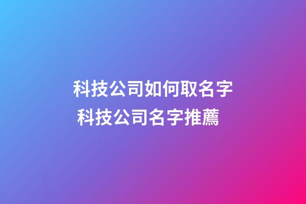 科技公司如何取名字 科技公司名字推薦-第1張-公司起名-玄機派